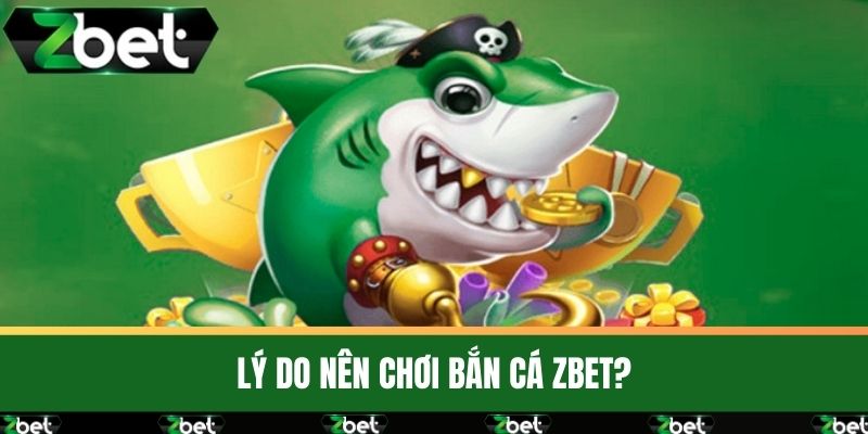 Bắn Cá ZBET 2 Lý do nên chơi bắn cá ZBET?