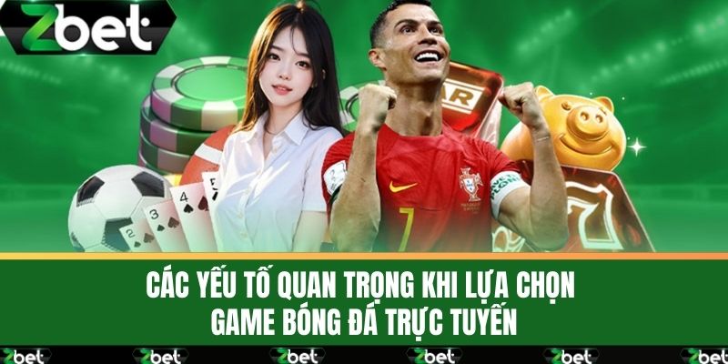 Top Game Bóng Đá Trực Tuyến Hay Nhất 2025 Không Thể Bỏ Lỡ 4 Các Yếu Tố Quan Trọng Khi Lựa Chọn Game Bóng Đá Trực Tuyến