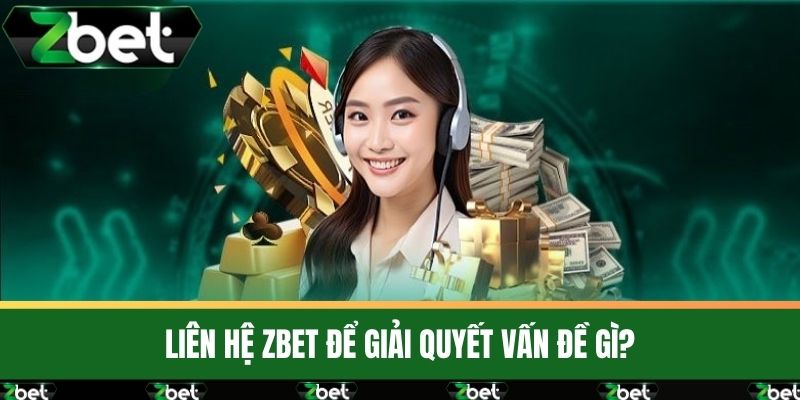 Liên Hệ ZBET để giải quyết vấn đề gì?