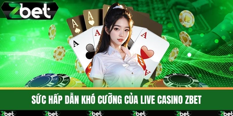 Live Casino 2 Sức hấp dẫn khó cưỡng của Live Casino ZBET