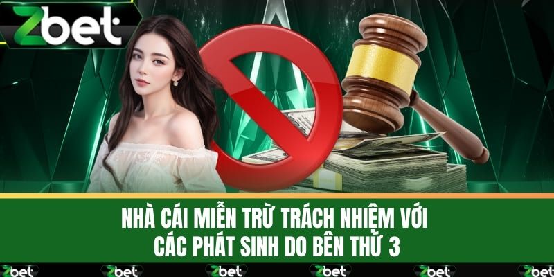 Miễn Trừ Trách Nhiệm ZBET 3 Nhà cái miễn trừ trách nhiệm với các phát sinh do bên thứ 3