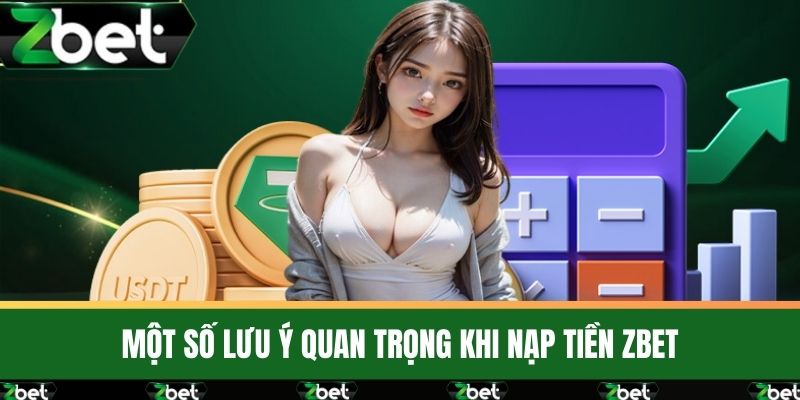 Nạp Tiền ZBET - Phương Thức Thanh Toán Siêu Tiện Lợi 4 Một số lưu ý quan trọng khi nạp tiền ZBET