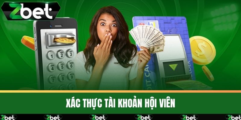 Rút Tiền ZBET - Hướng Dẫn Chi Tiết Cho Người Mới Tham Gia 2 Xác thực tài khoản hội viên