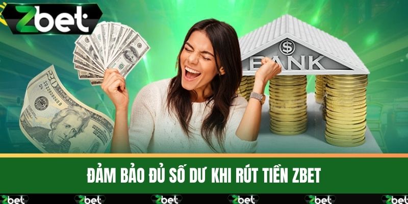 Rút Tiền ZBET - Hướng Dẫn Chi Tiết Cho Người Mới Tham Gia 3 Đảm bảo đủ số dư khi rút tiền ZBET