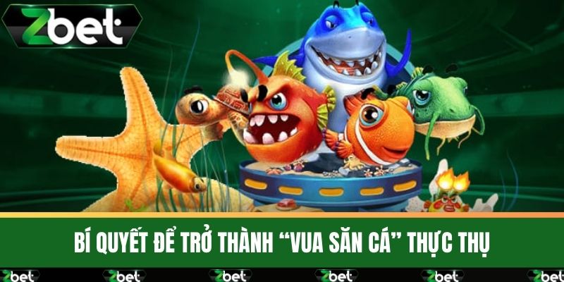 Vua Săn Cá - Game Bắn Cá Đổi Thưởng Uy Tín Chất Lượng Nhất 4 Bí quyết để trở thành “Vua Săn Cá” thực thụ